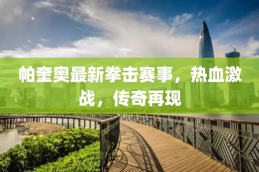 帕奎奥最新拳击赛事，热血激战，传奇再现