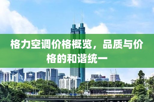 格力空调价格概览，品质与价格的和谐统一