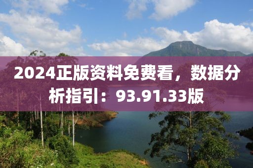2024正版资料免费看，数据分析指引：93.91.33版