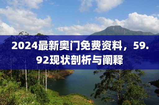 2024最新奥门免费资料，59.92现状剖析与阐释