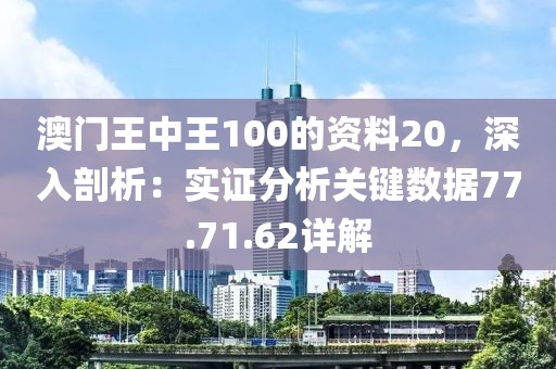 澳门王中王100的资料20，深入剖析：实证分析关键数据77.71.62详解