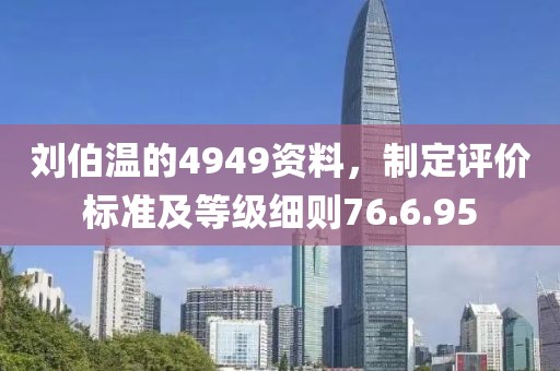 刘伯温的4949资料，制定评价标准及等级细则76.6.95