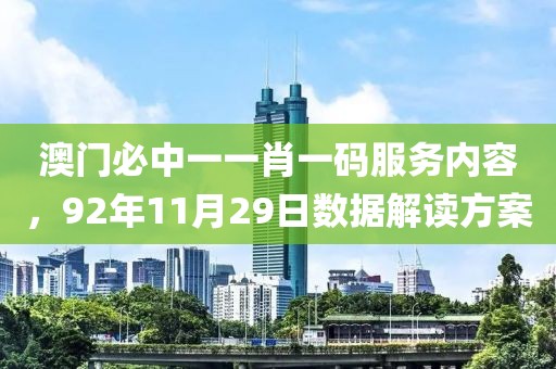 澳门必中一一肖一码服务内容，92年11月29日数据解读方案