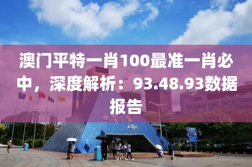 澳门平特一肖100最准一肖必中，深度解析：93.48.93数据报告