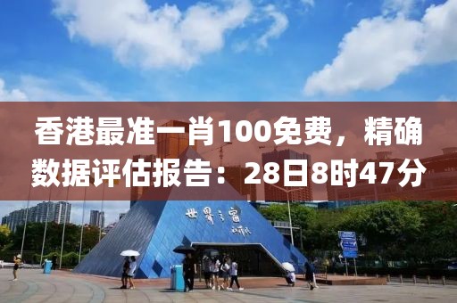 香港最准一肖100免费，精确数据评估报告：28日8时47分