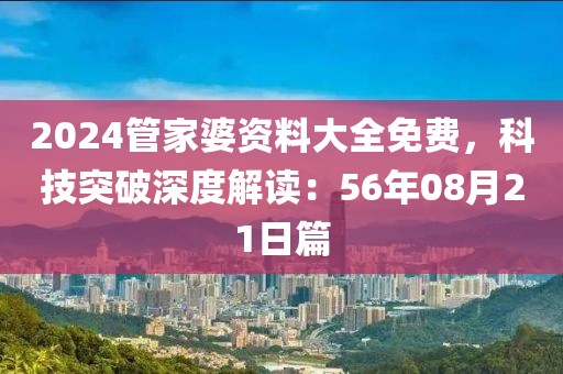 2024管家婆资料大全免费，科技突破深度解读：56年08月21日篇