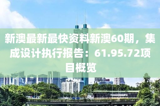 新澳最新最快资料新澳60期，集成设计执行报告：61.95.72项目概览