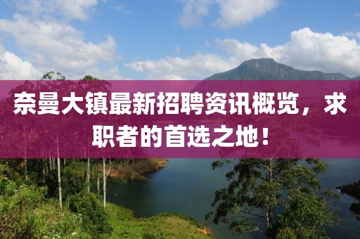 奈曼大镇最新招聘资讯概览，求职者的首选之地！