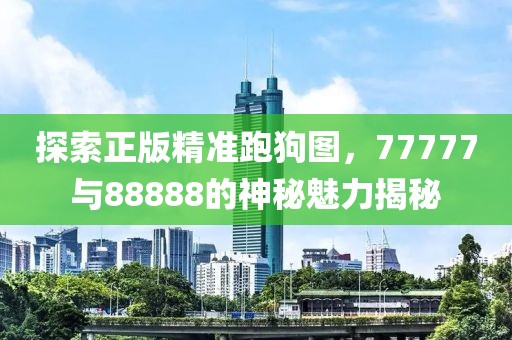 探索正版精准跑狗图，77777与88888的神秘魅力揭秘