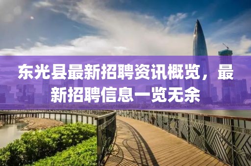 东光县最新招聘资讯概览，最新招聘信息一览无余
