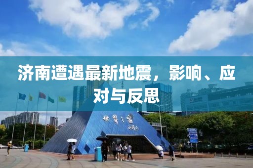 济南遭遇最新地震，影响、应对与反思