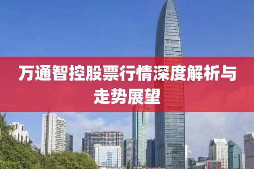 万通智控股票行情深度解析与走势展望