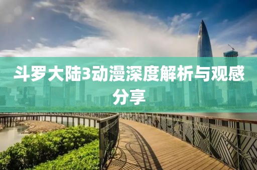 斗罗大陆3动漫深度解析与观感分享
