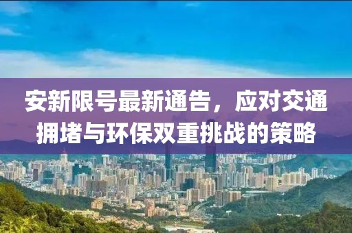 安新限号最新通告，应对交通拥堵与环保双重挑战的策略