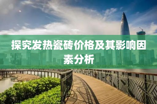 探究发热瓷砖价格及其影响因素分析