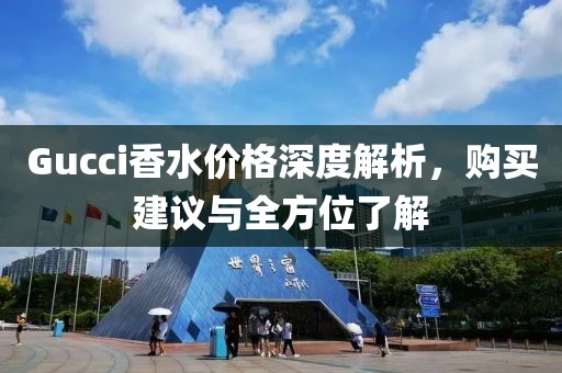 Gucci香水价格深度解析，购买建议与全方位了解