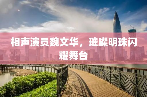 相声演员魏文华，璀璨明珠闪耀舞台