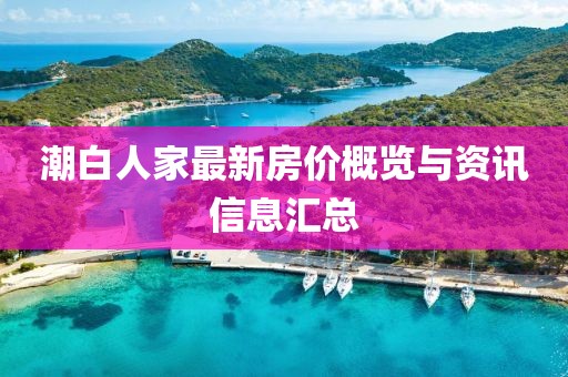潮白人家最新房价概览与资讯信息汇总