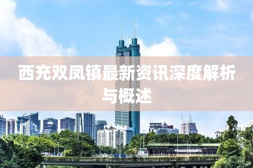 西充双凤镇最新资讯深度解析与概述