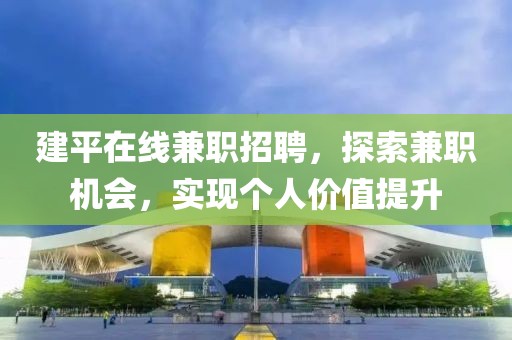 建平在线兼职招聘，探索兼职机会，实现个人价值提升