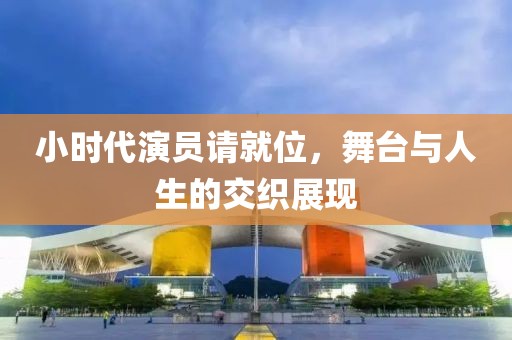 小时代演员请就位，舞台与人生的交织展现