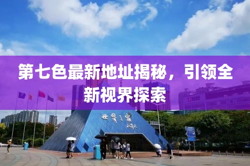 第七色最新地址揭秘，引领全新视界探索
