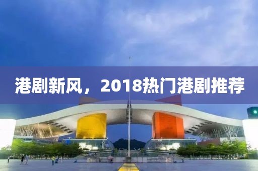 港剧新风，2018热门港剧推荐
