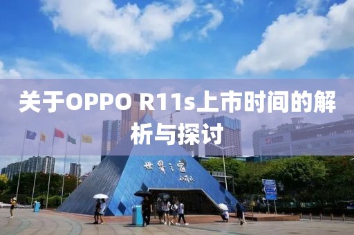 关于OPPO R11s上市时间的解析与探讨