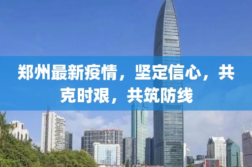 郑州最新疫情，坚定信心，共克时艰，共筑防线