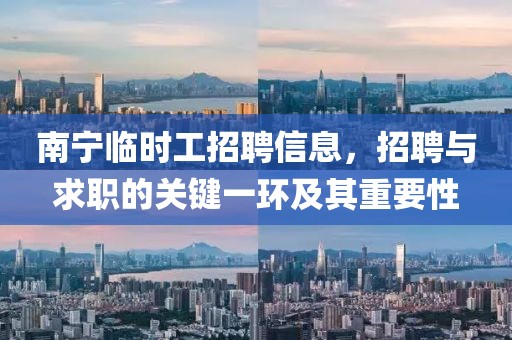 南宁临时工招聘信息，招聘与求职的关键一环及其重要性