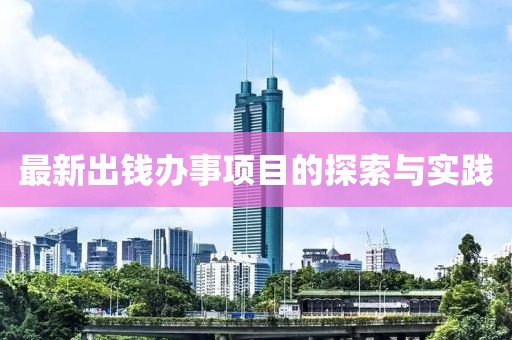 最新出钱办事项目的探索与实践