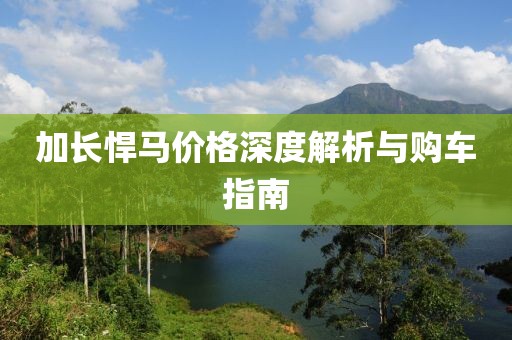 加长悍马价格深度解析与购车指南