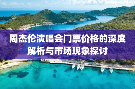 周杰伦演唱会门票价格的深度解析与市场现象探讨