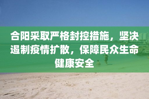 合阳采取严格封控措施，坚决遏制疫情扩散，保障民众生命健康安全