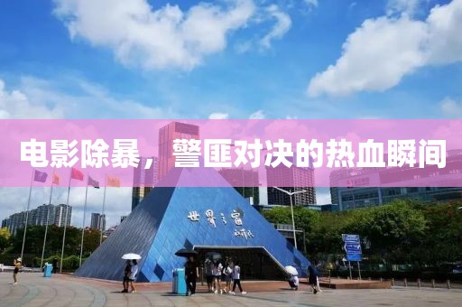 电影除暴，警匪对决的热血瞬间