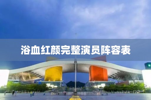 浴血红颜完整演员阵容表