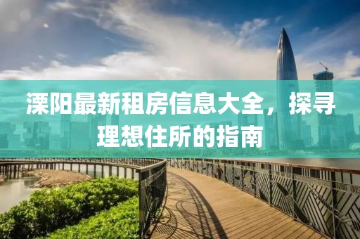 溧阳最新租房信息大全，探寻理想住所的指南