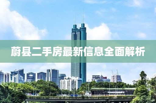 蔚县二手房最新信息全面解析