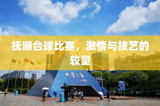 抚顺台球比赛，激情与技艺的较量