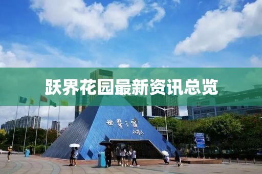 跃界花园最新资讯总览