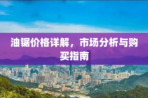 油锯价格详解，市场分析与购买指南
