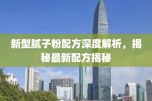 新型腻子粉配方深度解析，揭秘最新配方揭秘