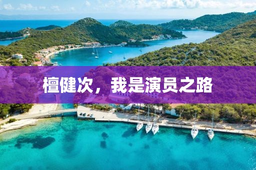 檀健次，我是演员之路