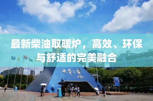 最新柴油取暖炉，高效、环保与舒适的完美融合
