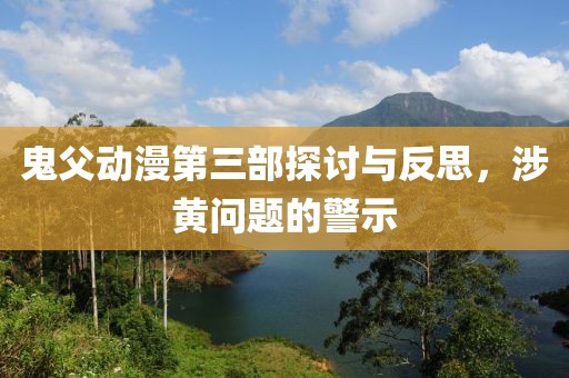 鬼父动漫第三部探讨与反思，涉黄问题的警示