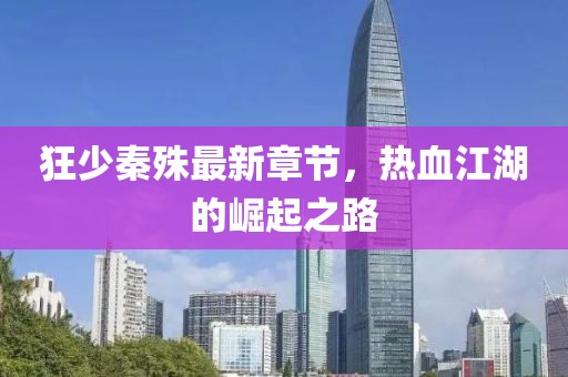 狂少秦殊最新章节，热血江湖的崛起之路