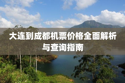大连到成都机票价格全面解析与查询指南
