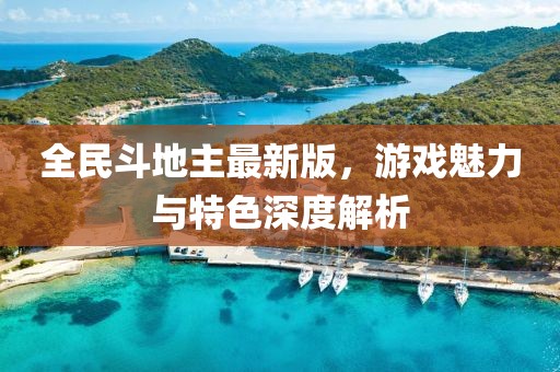 全民斗地主最新版，游戏魅力与特色深度解析
